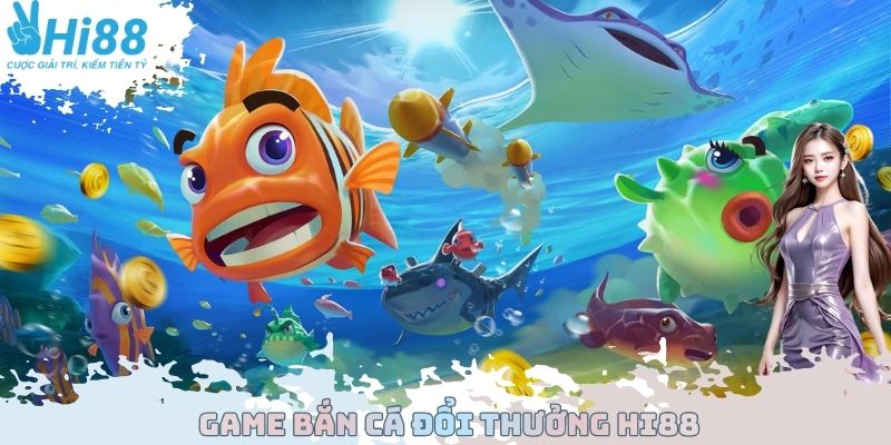 Game Bắn Cá Đổi Thưởng Hi88 - Tìm Hiểu Cách Chơi Chi Tiết